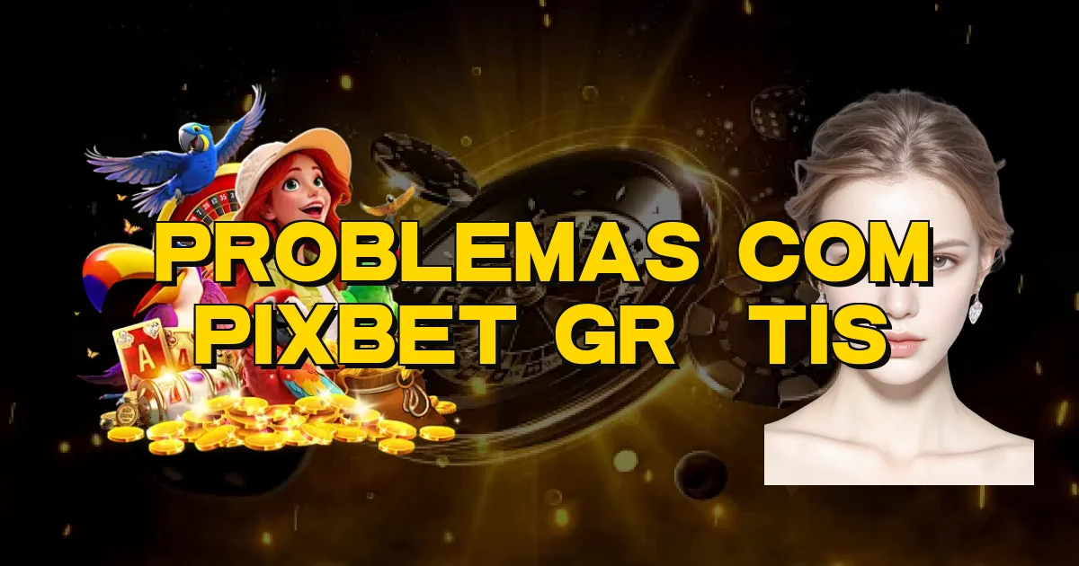 Problemas Com Pixbet Grátis Oficial