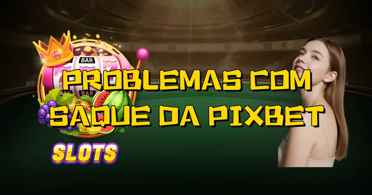 Problemas Com Saque Da Pixbet Oficial