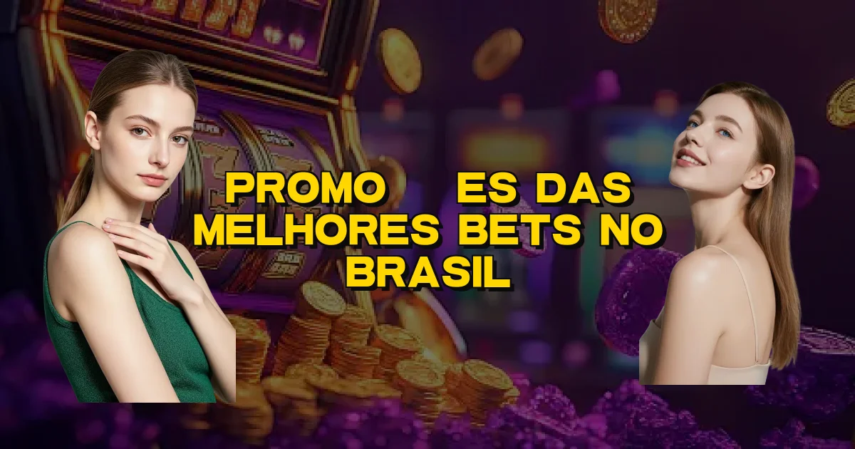 Promoções Das Melhores Bets No Brasil Oficial