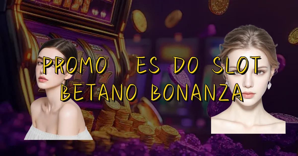 Promoções Do Slot Betano Bonanza Oficial
