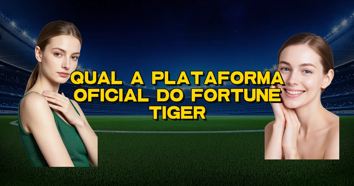 Qual A Plataforma Oficial Do Fortune Tiger Oficial