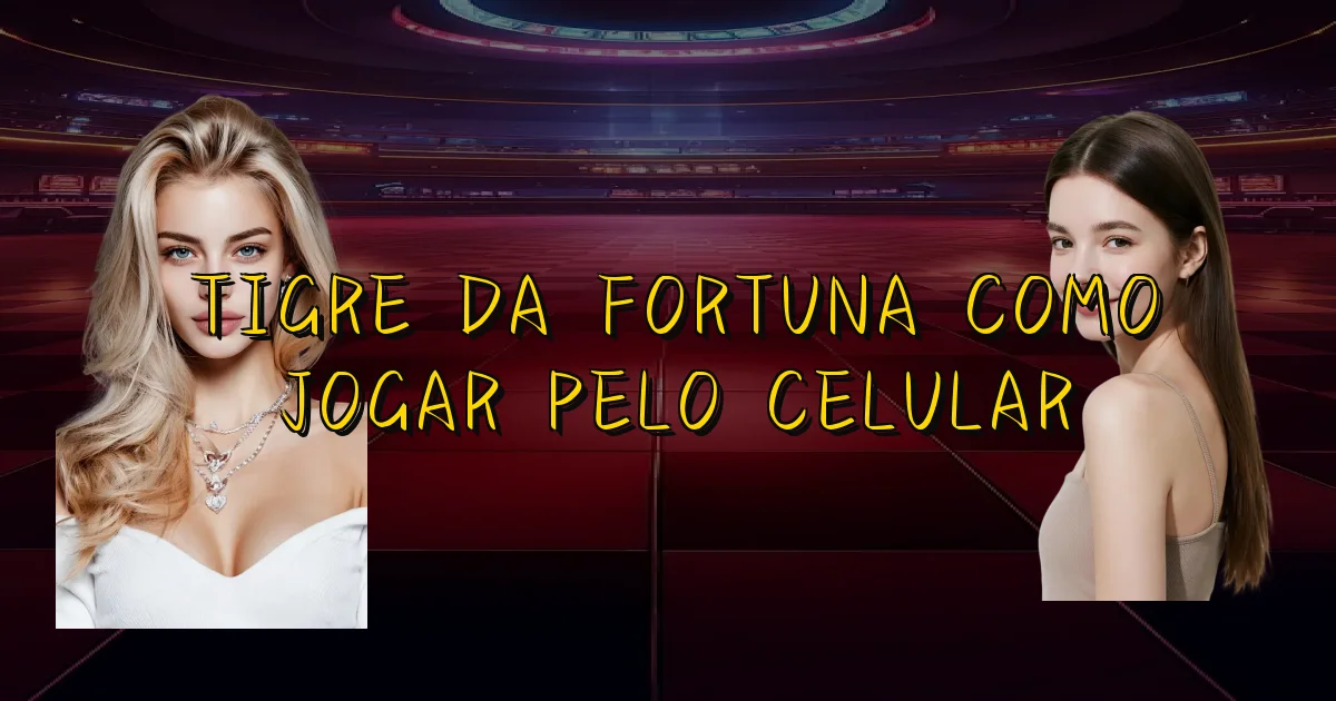 Tigre Da Fortuna Como Jogar Pelo Celular Oficial