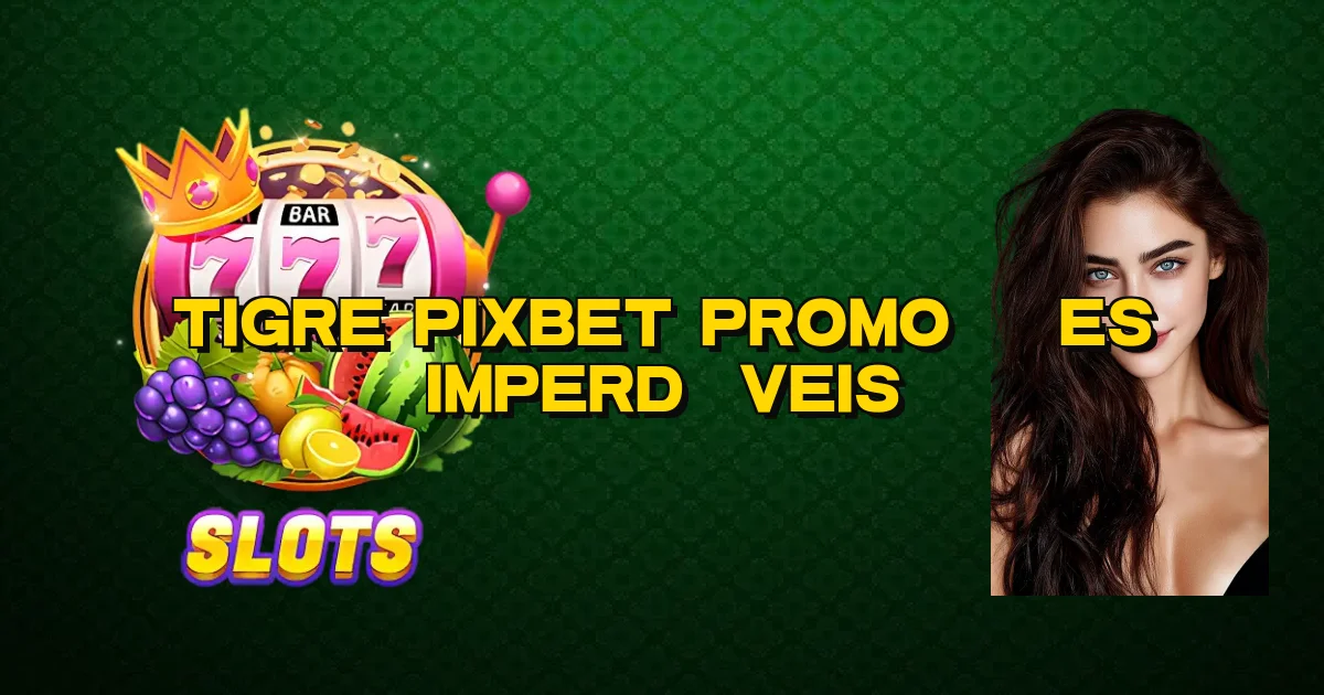 Tigre Pixbet Promoções Imperdíveis Oficial