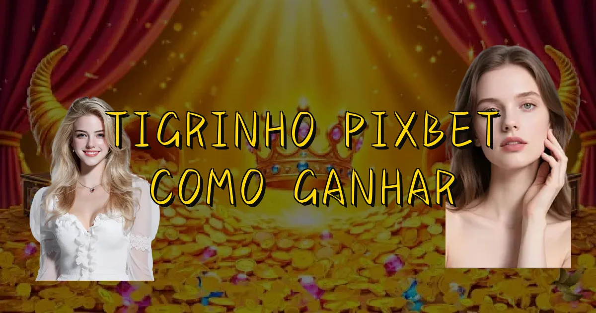 Tigrinho Pixbet Como Ganhar Oficial
