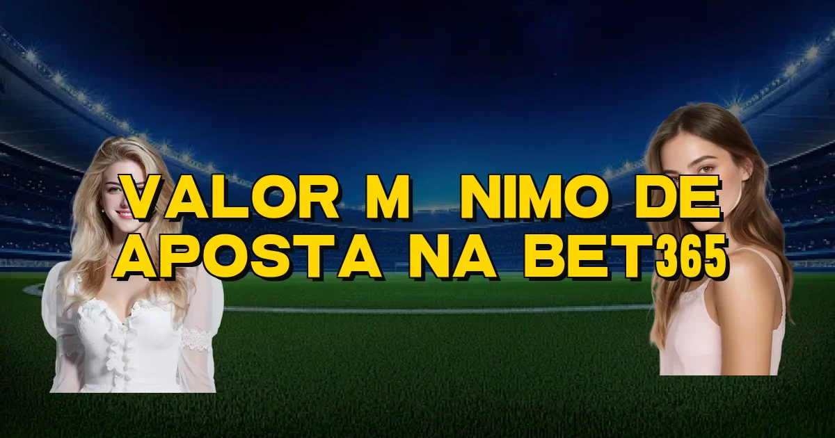 Valor Mínimo De Aposta Na Bet365 Oficial